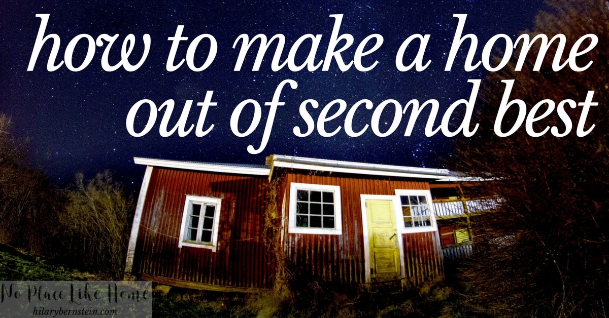 Like it or not, it's essential to learn how to make a home out of second best.