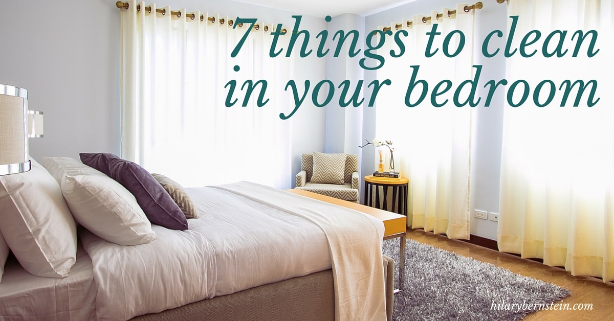 7 Things to Clean In Your Bedroom • HilaryBernstein.com