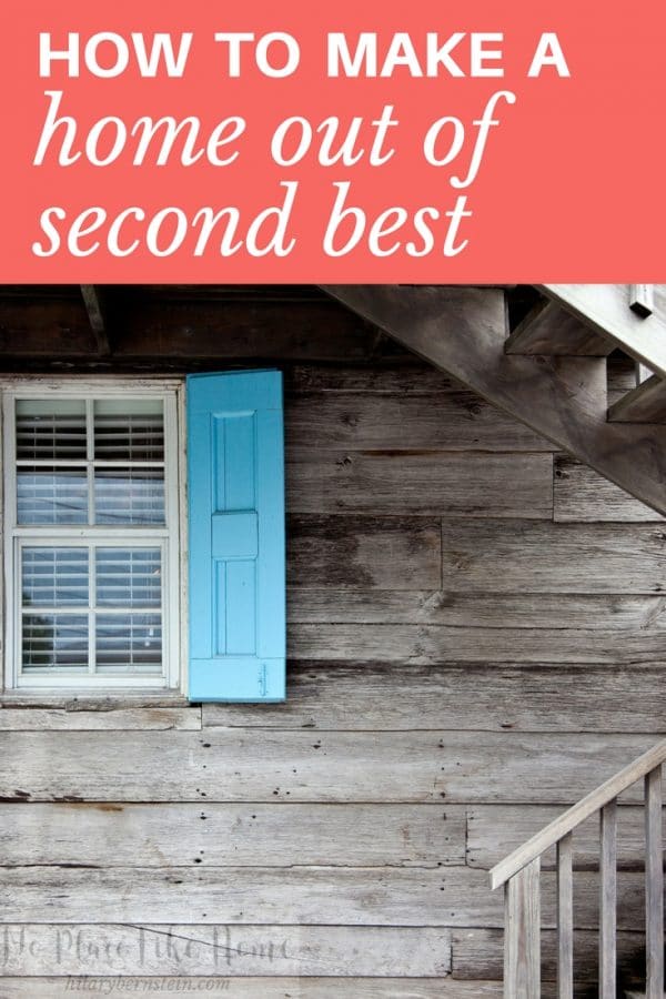Like it or not, sometimes it's essential to learn how to make a home out of second best.